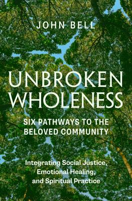 Unbroken Wholeness: Six Pathways to the Beloved Community: Integrating Social Justice, Emotional Healing, and Spiritual Practice