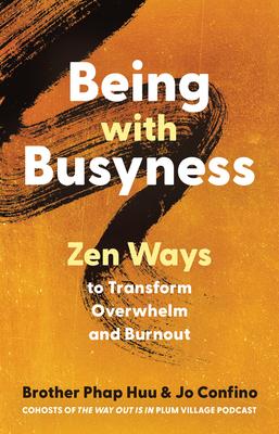 Being with Busyness: Zen Ways to Transform Overwhelm and Burnout