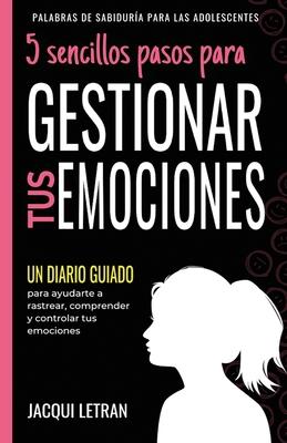 5 sencillos pasos para GESTIONAR TUS EMOCINOES: Un Diario Guiado para ayudarte a rastrear, comprender y controlar tus emociones