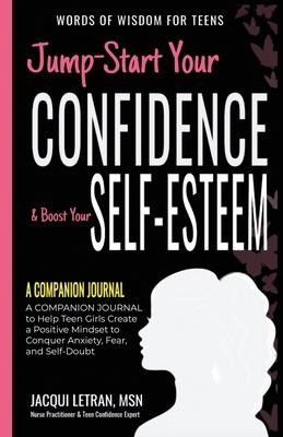 Jump-Start Your Confidence & Boost Your Self-Esteem: A Companion Journal to Teen Girls Create a Positive Mindset to Conquer Anxiety, Fear, and Self-Do