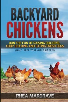 Backyard Chickens: Join the Fun of Raising Chickens, Coop Building and Delicious Fresh Eggs (Hint: Keep Your Girls Happy!) Subscription