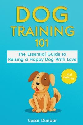 Dog Training 101: The Essential Guide to Raising A Happy Dog With Love. Train The Perfect Dog Through House Training, Basic Commands, Crate Training a Subscription