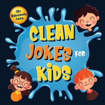 110+ Ridiculously Funny Clean Jokes for Kids: So Terrible, Even Adults & Seniors Will Laugh Out Loud! Hilarious & Silly Jokes and Riddles for Kids (Fu