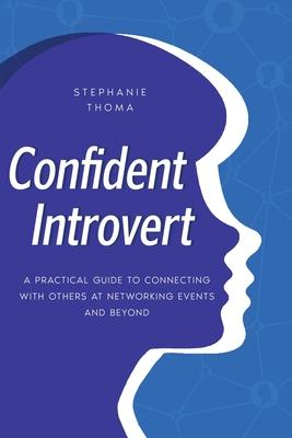 Confident Introvert: A Practical Guide to Connecting with Others at Networking Events and Beyond