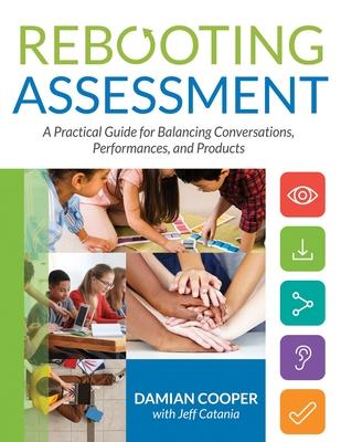 Rebooting Assessment: A Practical Guide for Balancing Conversations, Performances, and Products (How to Establish Performance-Based, Balance