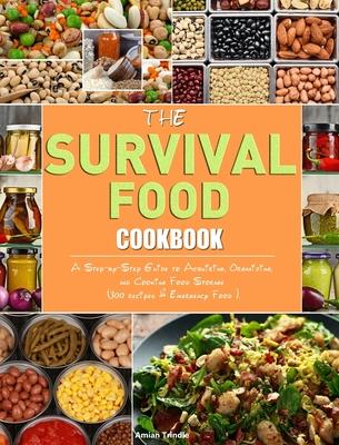 The Survival Food Cookbook: A Step-by-Step Guide to Acquiring, Organizing, and Cooking Food Storage (300 recipes & Emergency Food ).