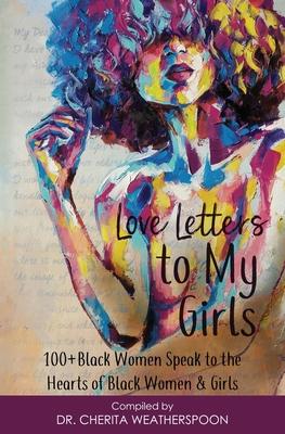 Love Letters to My Girls: 100+ Black Women Speak to the Hearts of Black Women & Girls