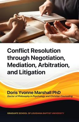 Conflict Resolution through Negotiation, Mediation, Arbitration, and Litigation