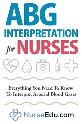 ABG Interpretation for Nurses: Everything You Need To Know To Interpret Arterial Blood Gases