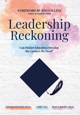 Leadership Reckoning: Can Higher Education Develop the Leaders We Need?