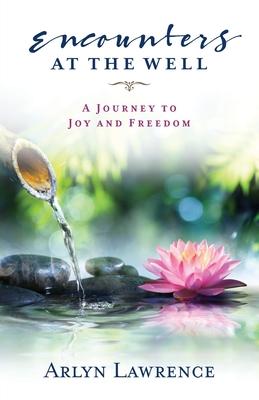 Encounters at the Well: A Journey to Joy and Freedom