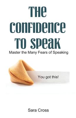 The Confidence to Speak: Master the Many Fears of Speaking