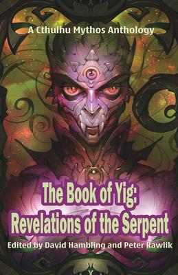 The Book of Yig: Revelations of the Serpent: A Cthulhu Mythos Anthology