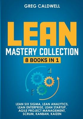 Lean Mastery: 8 Books in 1 - Master Lean Six Sigma & Build a Lean Enterprise, Accelerate Tasks with Scrum and Agile Project Manageme