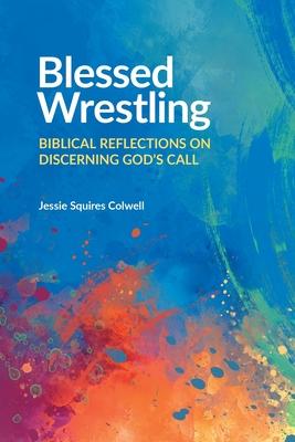 Blessed Wrestling: Biblical Reflections on Discerning God's Call