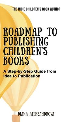 Roadmap to Publishing Children's Books: A Step-by-Step Guide from Idea to Publication