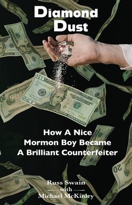 Diamond Dust: How A Nice Mormon Boy Became A Brilliant Counterfeiter