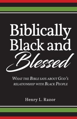 Biblically Black & Blessed What the Bible Says About God's Relationship with Black People