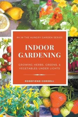 Indoor Gardening: Growing Herbs, Greens, & Vegetables Under Lights