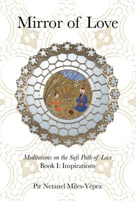 Mirror of Love: Meditations on the Sufi Path of Love: Book I: Inspirations