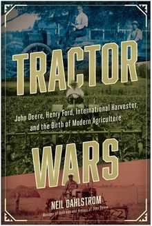 Tractor Wars: John Deere, Henry Ford, International Harvester, and the Birth of Modern Agriculture