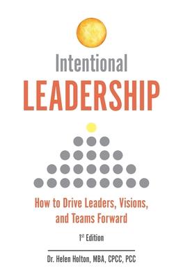 Intentional Leadership: How to Drive Leaders, Visions, and Teams Forward