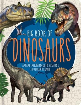 Big Book of Dinosaurs: A Visual Exploration of the Creatures Who Ruled the Earth