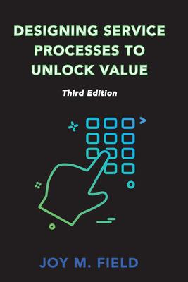 Designing Service Processes to Unlock Value, Third Edition