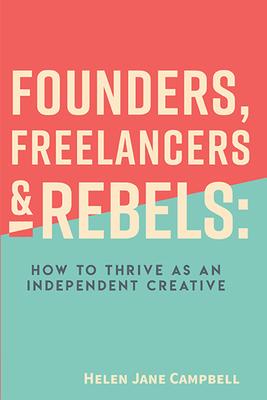 Founders, Freelancers & Rebels: How to Thrive as an Independent Creative