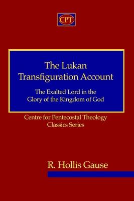 The Lukan Transfiguration Account: The Exalted Lord in the Glory of the Kingdom of God: Centre for Pentecostal Theology Classics Series Subscription
