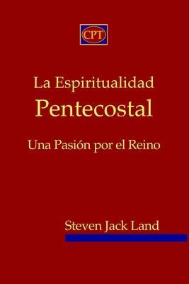 La Espiritualidad Pentecostal: Una Pasin por el Reino