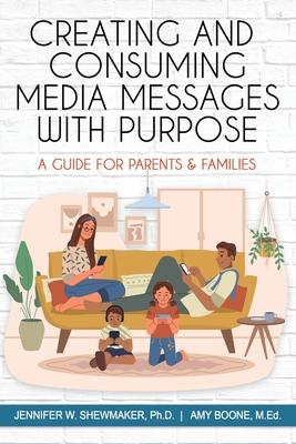 Creating and Consuming Media Messages with Purpose: A Guide for Parents & Families