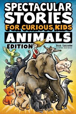 Spectacular Stories for Curious Kids Animals Edition: Fascinating Tales to Inspire & Amaze Young Readers