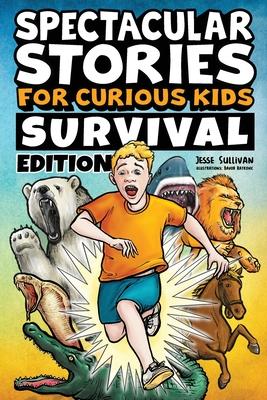 Spectacular Stories for Curious Kids Survival Edition: Epic Tales to Inspire & Amaze Young Readers