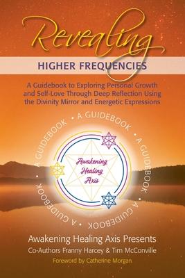 Revealing Higher Frequencies: A Guidebook to Exploring Personal Growth and Self-Love Through Deep Reflection Using the Divinity Mirror and Energetic