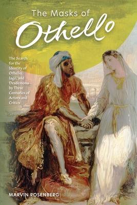 The Masks of Othello: The Search for the Identity of Othello, Iago, and Desdemona by Three Centuries of Actors and Critics