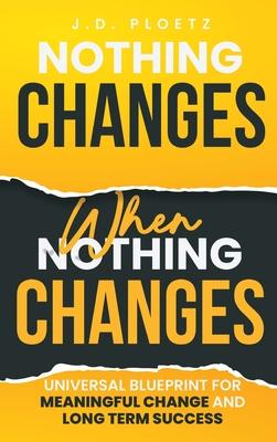 Nothing Changes When Nothing Changes: Universal blueprint for change, success and everyday wins