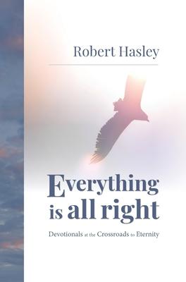 Everything Is All Right: Devotionals at the Crossroads to Eternity