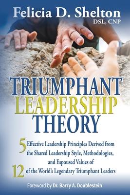 Triumphant Leadership Theory: Five Effective Leadership Principles Derived from the Shared Leadership Style, Methodologies, and Espoused Values of 1