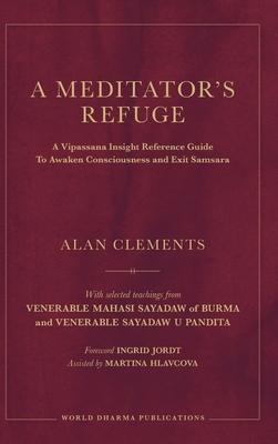 A Meditator's Refuge: A Vipassana Insight Reference Guide To Awaken Consciousness and Exit Samsara