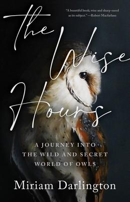 The Wise Hours: A Journey Into the Wild and Secret World of Owls