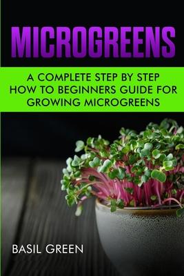 Microgreens: A Complete Step By Step How To Beginners Guide For Growing Microgreens