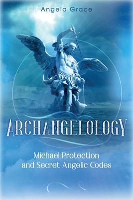 Archangelology: Michael Protection and Secret Angelic Codes