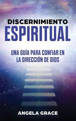 Discernimiento Espiritual: Una gua para confiar en la direccin de Dios