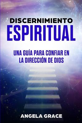 Discernimiento Espiritual: Una gua para confiar en la direccin de Dios