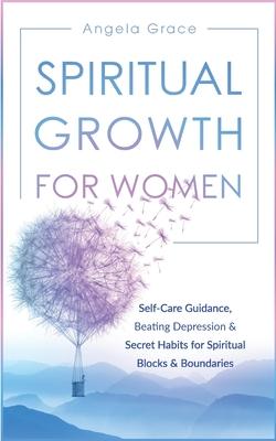 Spiritual Growth For Women: Self-Care Guidance, Beating Depression & Secret Habits for Spiritual Blocks & Boundaries