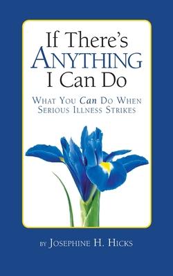 If There's Anything I Can Do...What You Can Do When Serious Illness Strikes