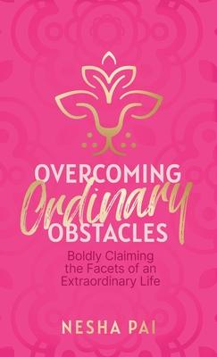 Overcoming Ordinary Obstacles: Boldly Claiming the Facets of an Extraordinary Life