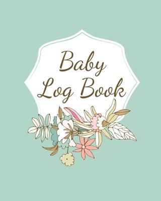 Baby Log Book: Planner and Tracker For Newborns, Logbook For New Moms, Daily Journal Notebook To Record Sleeping, Feeding, Diaper Cha