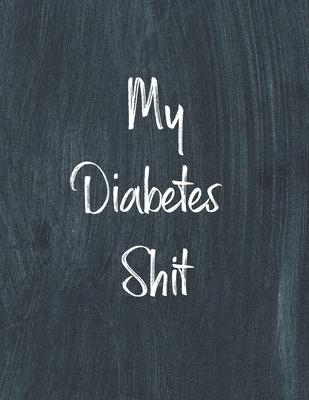 My Diabetes Shit, Diabetes Log Book: Daily Blood Sugar Log Book Journal, Organize Glucose Readings, Diabetic Monitoring Notebook For Recording Meals,